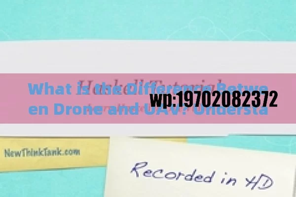 What is the Difference Between Drone and UAV? Understanding Their Unique Roles and Applications