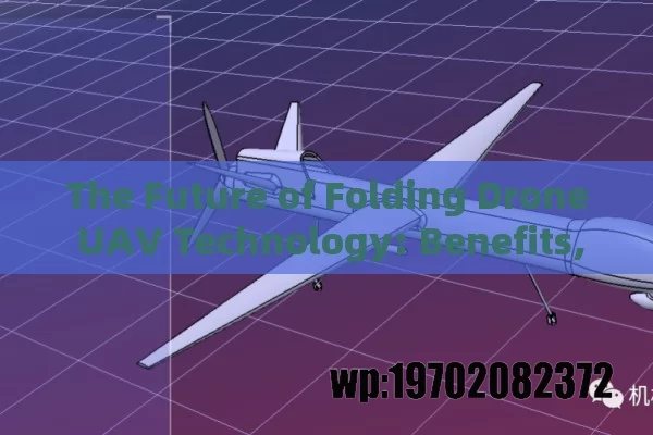 The Future of Folding Drone UAV Technology: Benefits, Applications, and Innovations