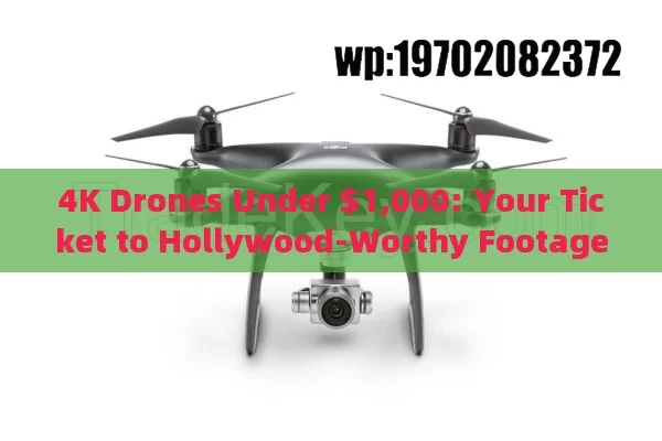 4K Drones Under $1,000: Your Ticket to Hollywood-Worthy Footage