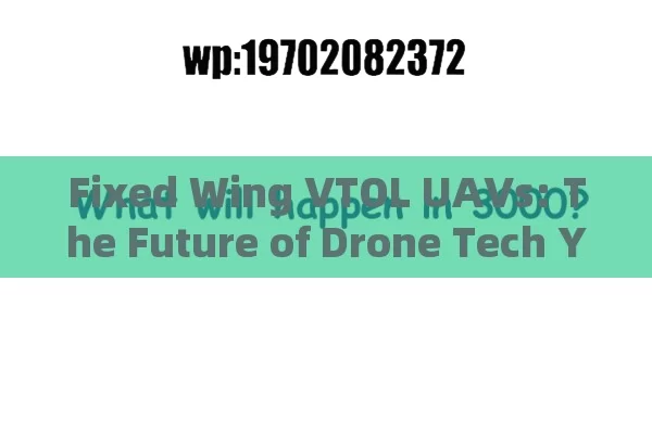 Fixed Wing VTOL UAVs: The Future of Drone Tech You Cant Ignore