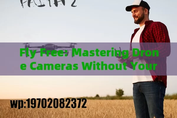 Fly Free: Mastering Drone Cameras Without Your Phone (Yes, It’s Possible!)