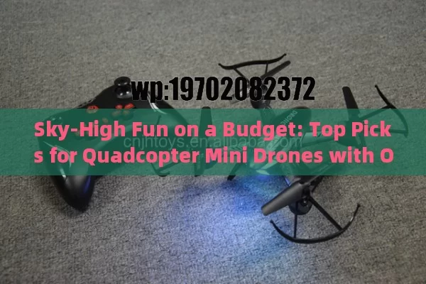 Sky-High Fun on a Budget: Top Picks for Quadcopter Mini Drones with Optional Bundles