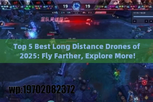 Top 5 Best Long Distance Drones of 2025: Fly Farther, Explore More!