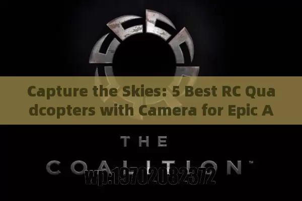 Capture the Skies: 5 Best RC Quadcopters with Camera for Epic Aerial Adventures