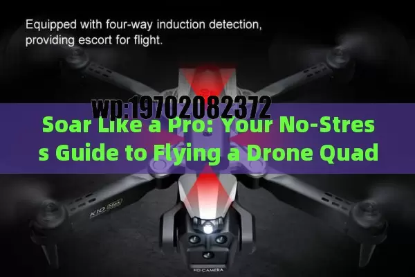 Soar Like a Pro: Your No-Stress Guide to Flying a Drone Quadcopter