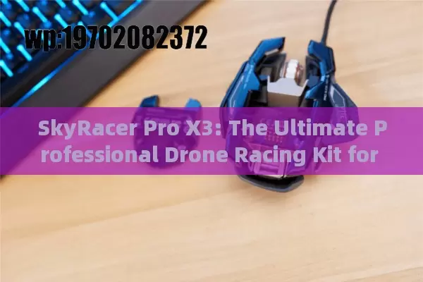 SkyRacer Pro X3: The Ultimate Professional Drone Racing Kit for Speed Enthusiasts & Beginners